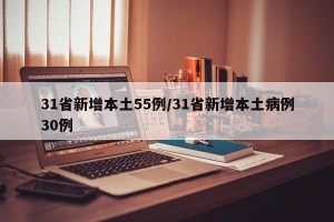 31省新增本土55例/31省新增本土病例30例