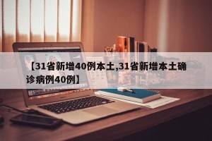 【31省新增40例本土,31省新增本土确诊病例40例】