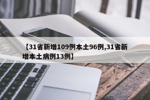 【31省新增109例本土96例,31省新增本土病例13例】