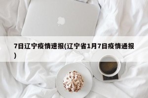 7日辽宁疫情速报(辽宁省1月7日疫情通报)