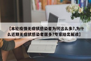 【本轮疫情无症状感染者为何这么多?,为什么近期无症状感染者居多?专家给出解读】