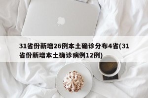 31省份新增26例本土确诊分布4省(31省份新增本土确诊病例12例)