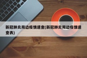 新冠肺炎周边疫情速查(新冠肺炎周边疫情速查表)