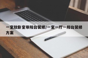 一室放卧室带阳台装修/一室一厅一阳台装修方案
