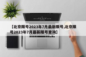 【北京限号2023年7月最新限号,北京限号2023年7月最新限号查询】