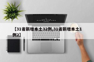 【31省新增本土32例,31省新增本土1例2】