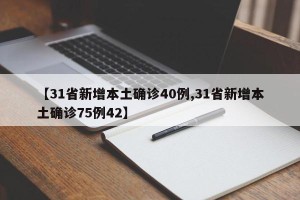 【31省新增本土确诊40例,31省新增本土确诊75例42】