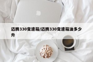 迈腾330变速箱/迈腾330变速箱油多少升