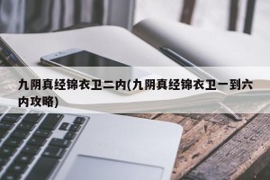 九阴真经锦衣卫二内(九阴真经锦衣卫一到六内攻略)