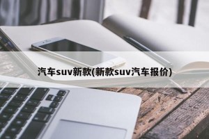 汽车suv新款(新款suv汽车报价)