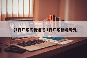 【1日广东疫情速报,1日广东新增病例】