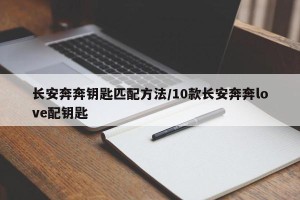 长安奔奔钥匙匹配方法/10款长安奔奔love配钥匙