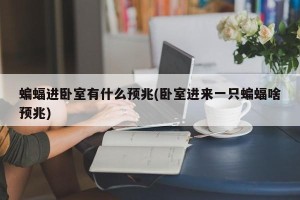 蝙蝠进卧室有什么预兆(卧室进来一只蝙蝠啥预兆)