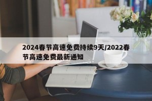 2024春节高速免费持续9天/2022春节高速免费最新通知