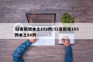 31省新增本土152例/31省新增103例本土88例