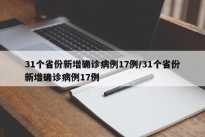 31个省份新增确诊病例17例/31个省份新增确诊病例17例