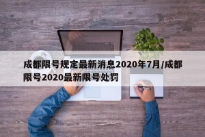成都限号规定最新消息2020年7月/成都限号2020最新限号处罚