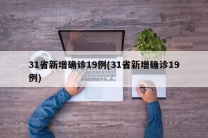31省新增确诊19例(31省新增确诊19例)