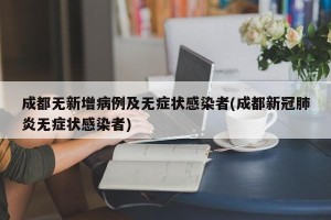 成都无新增病例及无症状感染者(成都新冠肺炎无症状感染者)
