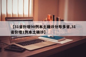【31省份增90例本土确诊分布多省,31省份增1例本土确诊】