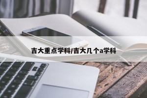吉大重点学科/吉大几个a学科
