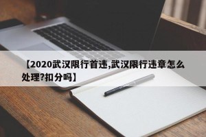 【2020武汉限行首违,武汉限行违章怎么处理?扣分吗】