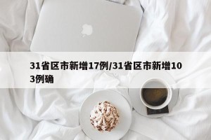 31省区市新增17例/31省区市新增103例确