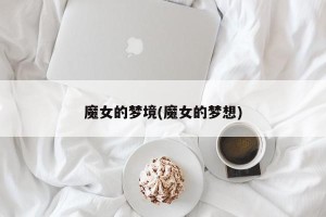 魔女的梦境(魔女的梦想)