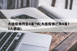 大连疫情传至4省7城(大连疫情已致4省79人感染)