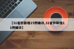 【31省份新增15例确诊,31省份新增11例确诊】