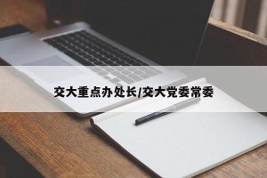 交大重点办处长/交大党委常委