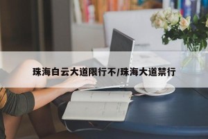 珠海白云大道限行不/珠海大道禁行