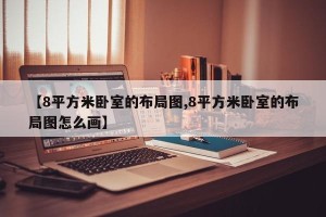 【8平方米卧室的布局图,8平方米卧室的布局图怎么画】
