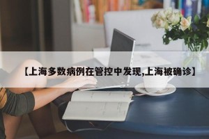 【上海多数病例在管控中发现,上海被确诊】